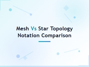Mesh vs Star Topology Notation: Key Differences and Comparison