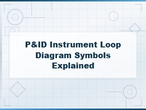 P&id Instrument Loop Diagram Symbols Explained: Complete Guide to Piping and Instrumentation Codes